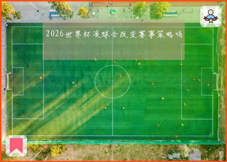 2026世界杯滚球会改变赛事策略吗